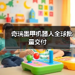 奇瑞墨甲机器人全球批量交付（图2）