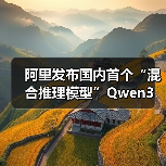 阿里发布国内首个“混合推理模型”Qwen3 并开源：支持两种思考模式，预训练约 36 万亿个 t