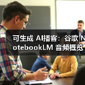 可生成 AI播客：谷歌 NotebookLM 音频概览功能新增 76 种语言支持，包含中文