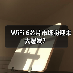 WiFi 6芯片市场将迎来大爆发？