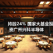 持股24% 国家大基金投资广州兴科半导体