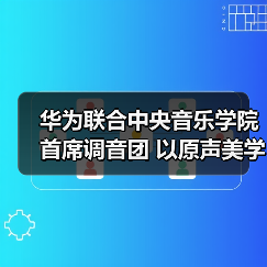 华为联合中央音乐学院首席调音团 以原声美学传递科技浪漫（图2）