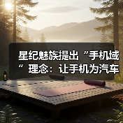 星纪魅族提出“手机域”理念：让手机为汽车智能化建设赋能