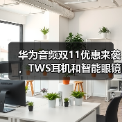 华为音频双11优惠来袭，TWS耳机和智能眼镜推荐