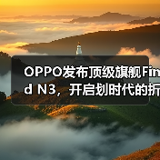 OPPO发布顶级旗舰Find N3，开启划时代的折叠新体验（图3）