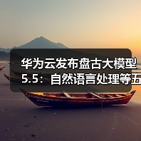 华为云发布盘古大模型 5.5：自然语言处理等五大基础模型全面升级