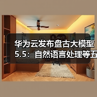 华为云发布盘古大模型 5.5：自然语言处理等五大基础模型全面升级（图4）
