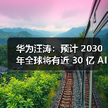 华为汪涛:预计 2030 年全球将有近 30 亿 AI机器人进入工厂、家庭(图3) 华为汪涛:预计 2030 年全球将有近 30 亿 AI机器人进入工厂、家庭(图3)