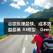 谷歌推理最快、成本效益最高 AI模型：Gemini 2.5 Flash-Lite 亮相，全面升级
