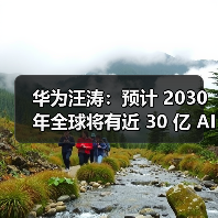 华为汪涛：预计 2030 年全球将有近 30 亿 AI机器人进入工厂、家庭（图4）