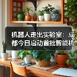 机器人走出实验室：成都今日启动首批智能机器人实景验证活动