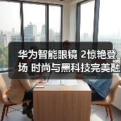 华为智能眼镜 2惊艳登场 时尚与黑科技完美融合(图2) 华为智能眼镜 2惊艳登场 时尚与黑科技完美融合(图2)