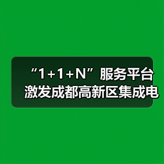 “1+1+N”服务平台 激发成都高新区集成电路企业创新活力