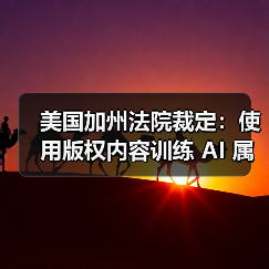 美国加州法院裁定:使用版权内容训练 AI 属合法行为(图1) 美国加州法院裁定:使用版权内容训练 AI 属合法行为(图1)