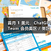首月 1 美元，ChatGPT Team 会员美区 / 英区 / 欧洲区 / 澳洲区迎优惠
