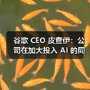 谷歌 CEO 皮查伊：公司在加大投入 AI 的同时将继续扩招工程师