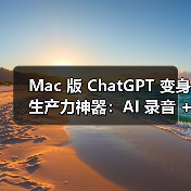 Mac 版 ChatGPT 变身生产力神器：AI 录音 + 云文件洞察，打造团队协作最佳助手（图4）