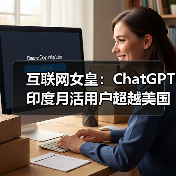 互联网女皇：ChatGPT 印度月活用户超越美国