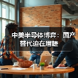 中美半导体博弈：国产替代迫在眉睫（图4）