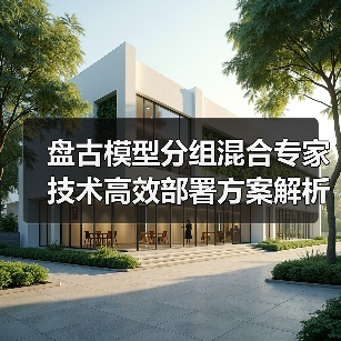 盘古模型分组混合专家技术高效部署方案解析