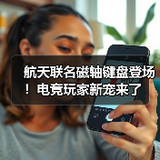 航天联名磁轴键盘登场！电竞玩家新宠来了（图2）
