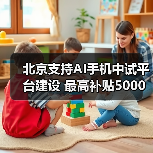 北京支持AI手机中试平台建设 最高补贴5000万（图3）