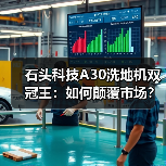 石头科技A30洗地机双冠王：如何颠覆市场？