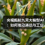 央视揭秘九天大模型AI:如何推动通信与工业领域革新?(图3) 央视揭秘九天大模型AI:如何推动通信与工业领域革新?(图3)