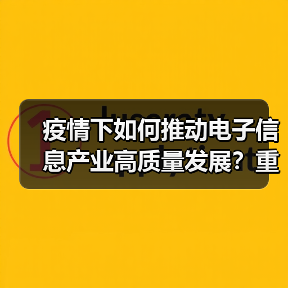 疫情下如何推动电子信息产业高质量发展?重庆给出新方向(图3) 疫情下如何推动电子信息产业高质量发展?重庆给出新方向(图3)