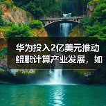 华为投入2亿美元推动鲲鹏计算产业发展,如何打造生态?(图3) 华为投入2亿美元推动鲲鹏计算产业发展,如何打造生态?(图3)