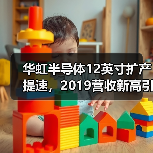 华虹半导体12英寸扩产提速,2019营收新高引关注(图4) 华虹半导体12英寸扩产提速,2019营收新高引关注(图4)