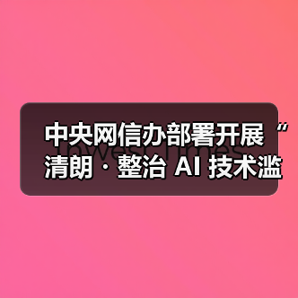 中央网信办部署开展“清朗・整治 AI 技术滥用”专项行动,为期 3 个月(图4) 中央网信办部署开展“清朗・整治 AI 技术滥用”专项行动,为期 3 个月(图4)