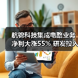 航锦科技集成电路业务净利大涨55% 研发投入激增143%(图3) 航锦科技集成电路业务净利大涨55% 研发投入激增143%(图3)