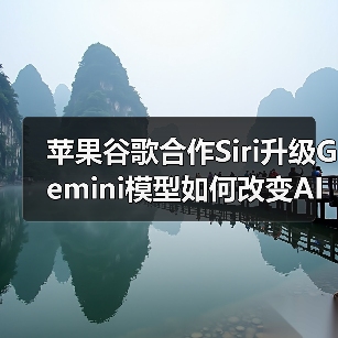 苹果谷歌合作Siri升级Gemini模型如何改变AI体验？（图4）