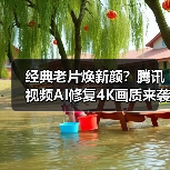 经典老片焕新颜?腾讯视频AI修复4K画质来袭(图1) 经典老片焕新颜?腾讯视频AI修复4K画质来袭(图1)