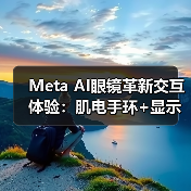 Meta AI眼镜革新交互体验:肌电手环+显示屏如何突破传统?(图3) Meta AI眼镜革新交互体验:肌电手环+显示屏如何突破传统?(图3)