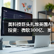 美科技巨头扎堆英国AI投资:微软300亿、英伟达110亿引热议(图1) 美科技巨头扎堆英国AI投资:微软300亿、英伟达110亿引热议(图1)
