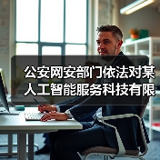 公安网安部门依法对某人工智能服务科技有限公司予以行政处罚(图4) 公安网安部门依法对某人工智能服务科技有限公司予以行政处罚(图4)