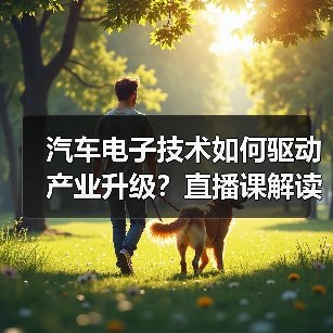 汽车电子技术如何驱动产业升级?直播课解读前沿趋势与应用方案(图4) 汽车电子技术如何驱动产业升级?直播课解读前沿趋势与应用方案(图4)