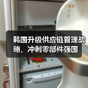 韩国升级供应链管理战略,冲刺零部件强国(图2) 韩国升级供应链管理战略,冲刺零部件强国(图2)
