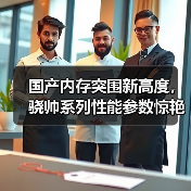 国产内存突围新高度,骁帅系列性能参数惊艳(图4) 国产内存突围新高度,骁帅系列性能参数惊艳(图4)
