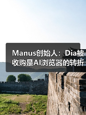 Manus创始人:Dia被收购是AI浏览器的转折点?(图1) Manus创始人:Dia被收购是AI浏览器的转折点?(图1)