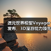 混元世界模型Voyager发布,3D漫游能力领先(图3) 混元世界模型Voyager发布,3D漫游能力领先(图3)