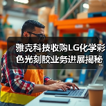 雅克科技收购LG化学彩色光刻胶业务进展揭秘(图2) 雅克科技收购LG化学彩色光刻胶业务进展揭秘(图2)
