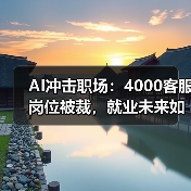 AI冲击职场：4000客服岗位被裁，就业未来如何？