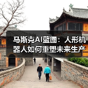马斯克AI蓝图:人形机器人如何重塑未来生产力?(图4) 马斯克AI蓝图:人形机器人如何重塑未来生产力?(图4)