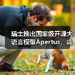 瑞士推出国家级开源大语言模型Apertus，成公共AI基础设施新标杆