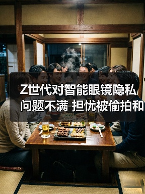 Z世代对智能眼镜隐私问题不满 担忧被偷拍和数据泄露（图4）