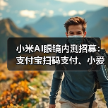 小米AI眼镜内测招募：支付宝扫码支付、小爱随口记等新功能抢先体验