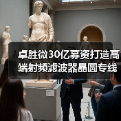 卓胜微30亿募资打造高端射频滤波器晶圆专线，Foundry合作如何布局？